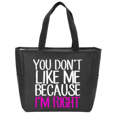 You Don't Like Me Because I'm Right Zip Tote Bag