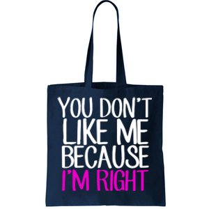 You Don't Like Me Because I'm Right Tote Bag