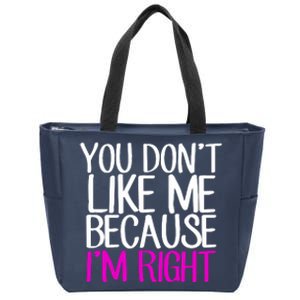 You Don't Like Me Because I'm Right Zip Tote Bag