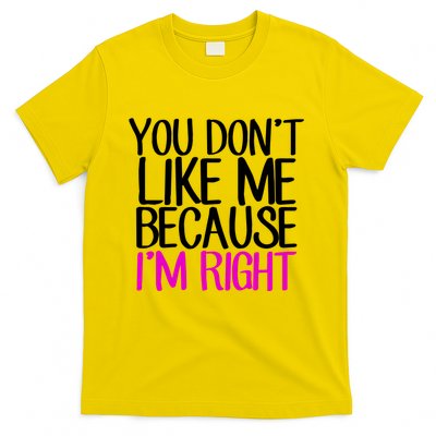 You Don't Like Me Because I'm Right T-Shirt