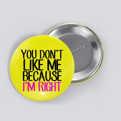 You Don't Like Me Because I'm Right Button