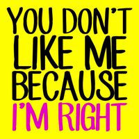 You Don't Like Me Because I'm Right Button