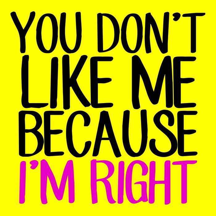 You Don't Like Me Because I'm Right Button
