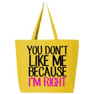 You Don't Like Me Because I'm Right 25L Jumbo Tote