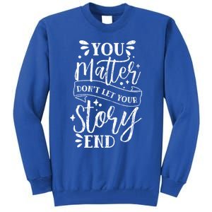 You Do Matter Happy Suicide Prevention Awareness Graphic Gift Tall Sweatshirt