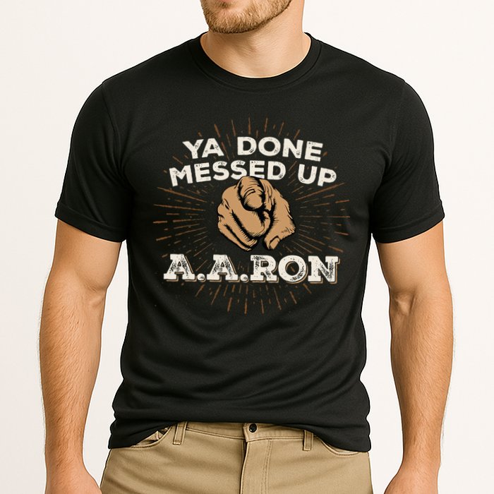 You Done Messed Up Aaron Funny School Performance Shirt