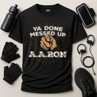 You Done Messed Up Aaron Funny School Performance Shirt