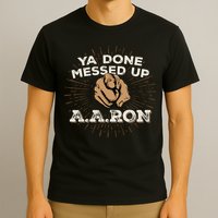 You Done Messed Up Aaron Funny School T-Shirt