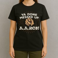 You Done Messed Up Aaron Funny School T-Shirt