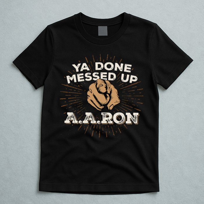 You Done Messed Up Aaron Funny School T-Shirt