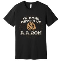 You Done Messed Up Aaron Funny School Premium T-Shirt