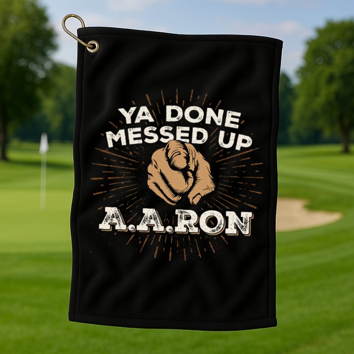 You Done Messed Up Aaron Funny School Golf Towel