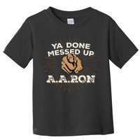 You Done Messed Up Aaron Funny School Toddler T-Shirt
