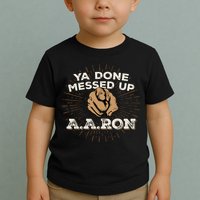 You Done Messed Up Aaron Funny School Toddler T-Shirt
