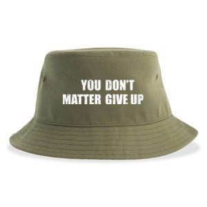 You Dont Matter Give Up You Matter Dont Give Up Cool Gift Sustainable Bucket Hat