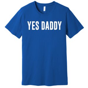 Yes Daddy Meaningful Gift Premium T-Shirt