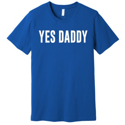 Yes Daddy Meaningful Gift Premium T-Shirt