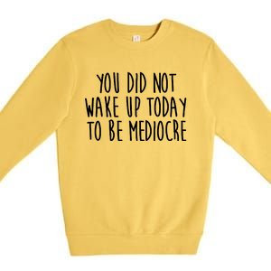 You Did Not Wake Up Today To Be Mediocre Workout Lifting Gym Gift Premium Crewneck Sweatshirt