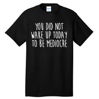 You Did Not Wake Up Today To Be Mediocre Workout Lifting Gym Gift Tall T-Shirt