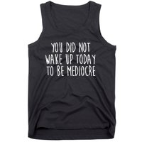 You Did Not Wake Up Today To Be Mediocre Workout Lifting Gym Gift Tank Top