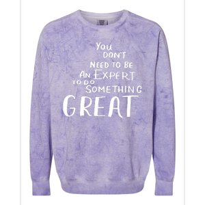 You Dont Need To Be An Expert To Do Something Great Colorblast Crewneck Sweatshirt