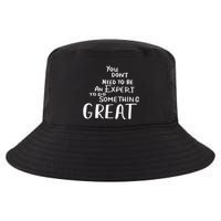 You Dont Need To Be An Expert To Do Something Great Cool Comfort Performance Bucket Hat