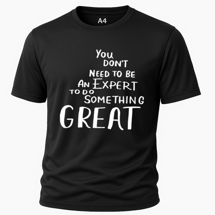 You Dont Need To Be An Expert To Do Something Great Cooling Performance Crew T-Shirt