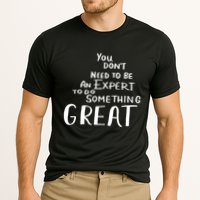 You Dont Need To Be An Expert To Do Something Great Cooling Performance Crew T-Shirt