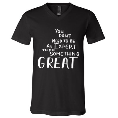 You Dont Need To Be An Expert To Do Something Great V-Neck T-Shirt