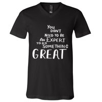 You Dont Need To Be An Expert To Do Something Great V-Neck T-Shirt