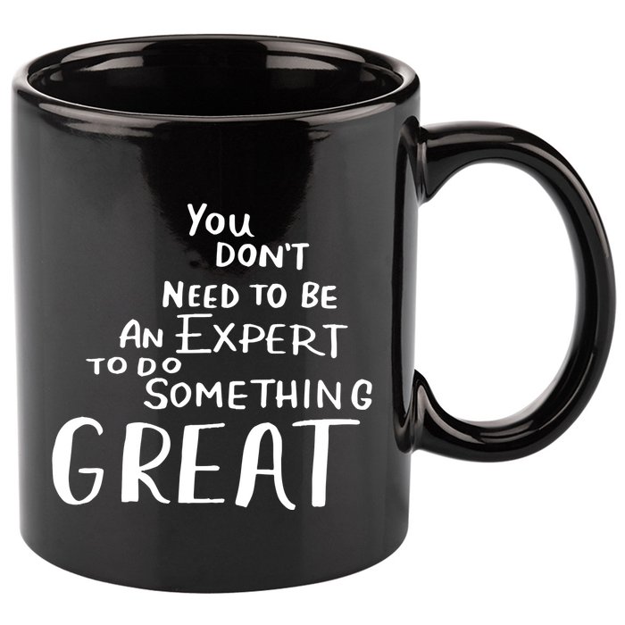 You Dont Need To Be An Expert To Do Something Great 11oz C Handle Ceramic Mug