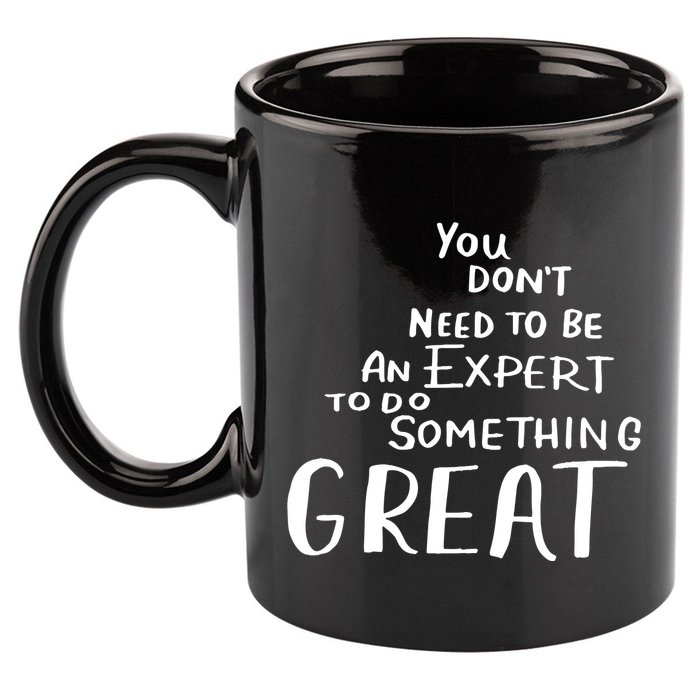 You Dont Need To Be An Expert To Do Something Great 11oz C Handle Ceramic Mug
