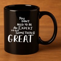 You Dont Need To Be An Expert To Do Something Great 11oz C Handle Ceramic Mug