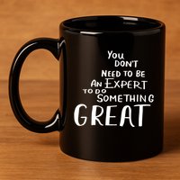 You Dont Need To Be An Expert To Do Something Great 11oz C Handle Ceramic Mug