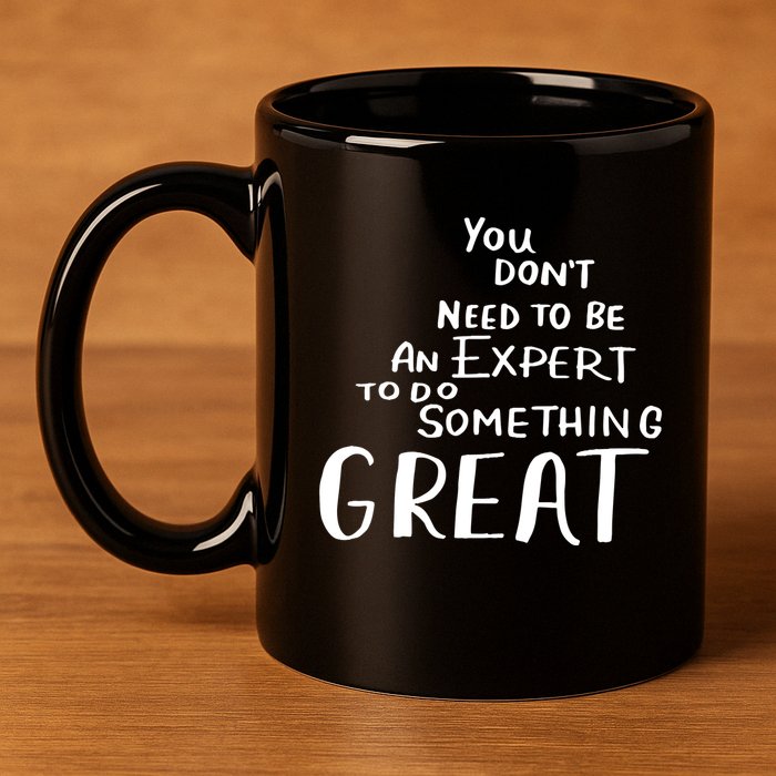 You Dont Need To Be An Expert To Do Something Great 11oz C Handle Ceramic Mug