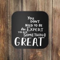 You Dont Need To Be An Expert To Do Something Great Coaster