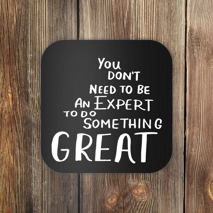 You Dont Need To Be An Expert To Do Something Great Coaster
