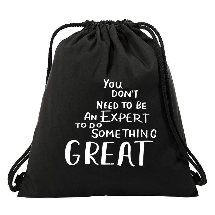 You Dont Need To Be An Expert To Do Something Great Drawstring Bag