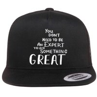 You Dont Need To Be An Expert To Do Something Great Flatbill Hat