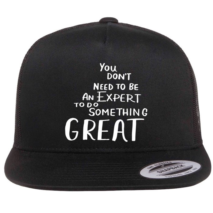 You Dont Need To Be An Expert To Do Something Great Flatbill Hat