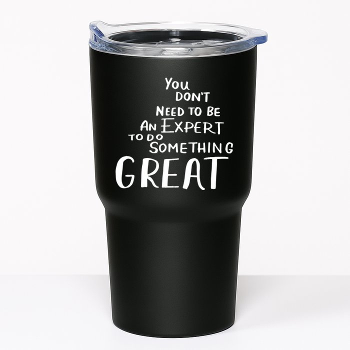You Dont Need To Be An Expert To Do Something Great Tumbler