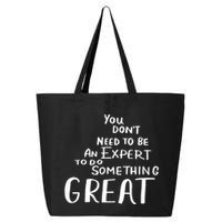You Dont Need To Be An Expert To Do Something Great 25L Jumbo Tote