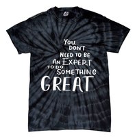You Dont Need To Be An Expert To Do Something Great Tie-Dye T-Shirt