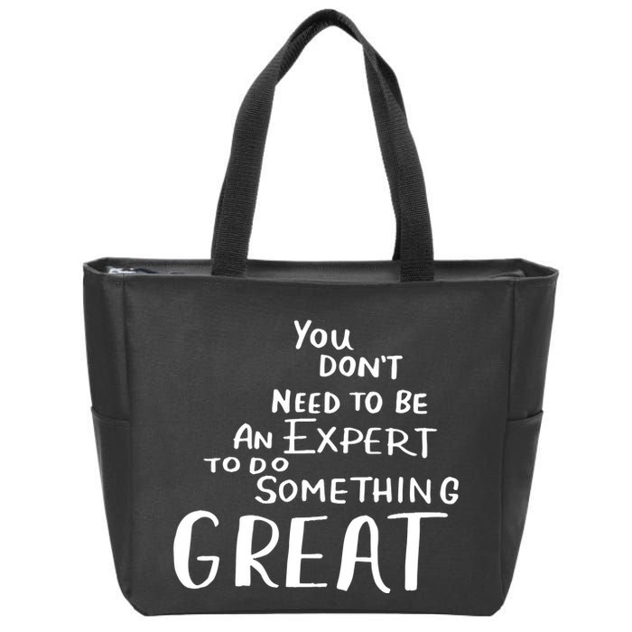 You Dont Need To Be An Expert To Do Something Great Zip Tote Bag