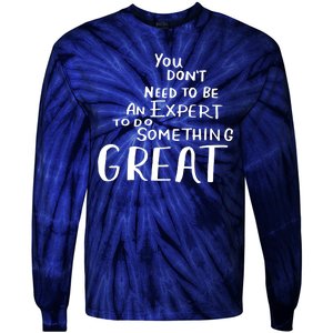 You Dont Need To Be An Expert To Do Something Great Tie-Dye Long Sleeve Shirt