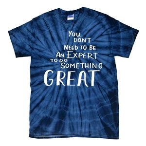 You Dont Need To Be An Expert To Do Something Great Tie-Dye T-Shirt