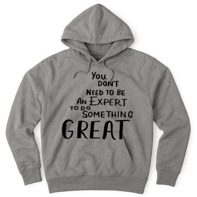You Dont Need To Be An Expert To Do Something Great Hoodie