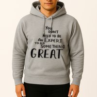 You Dont Need To Be An Expert To Do Something Great Hoodie