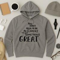 You Dont Need To Be An Expert To Do Something Great Hoodie