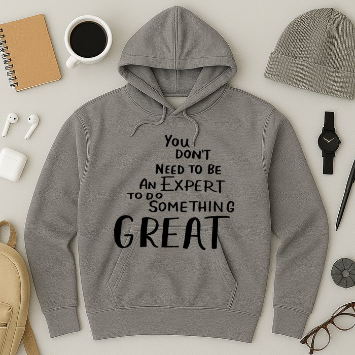 You Dont Need To Be An Expert To Do Something Great Hoodie